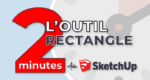 Apprendre l'outil rectangle sur SketchUp
