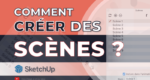 Comment créer des scènes avec sketchUp ?